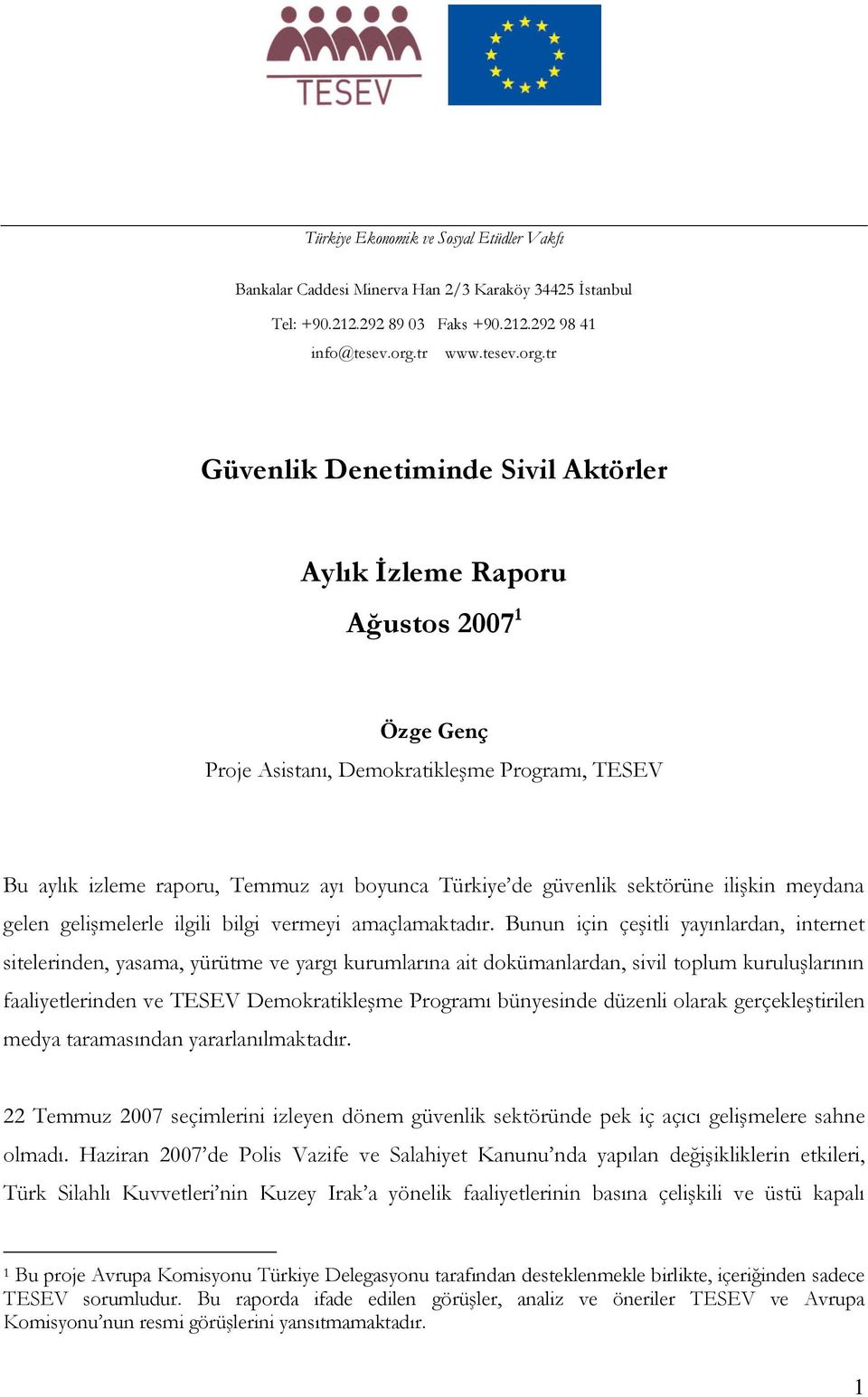 tr Güvenlik Denetiminde Sivil Aktörler Aylık İzleme Raporu Ağustos 2007 1 Özge Genç Proje Asistanı, Demokratikleşme Programı, TESEV Bu aylık izleme raporu, Temmuz ayı boyunca Türkiye de güvenlik