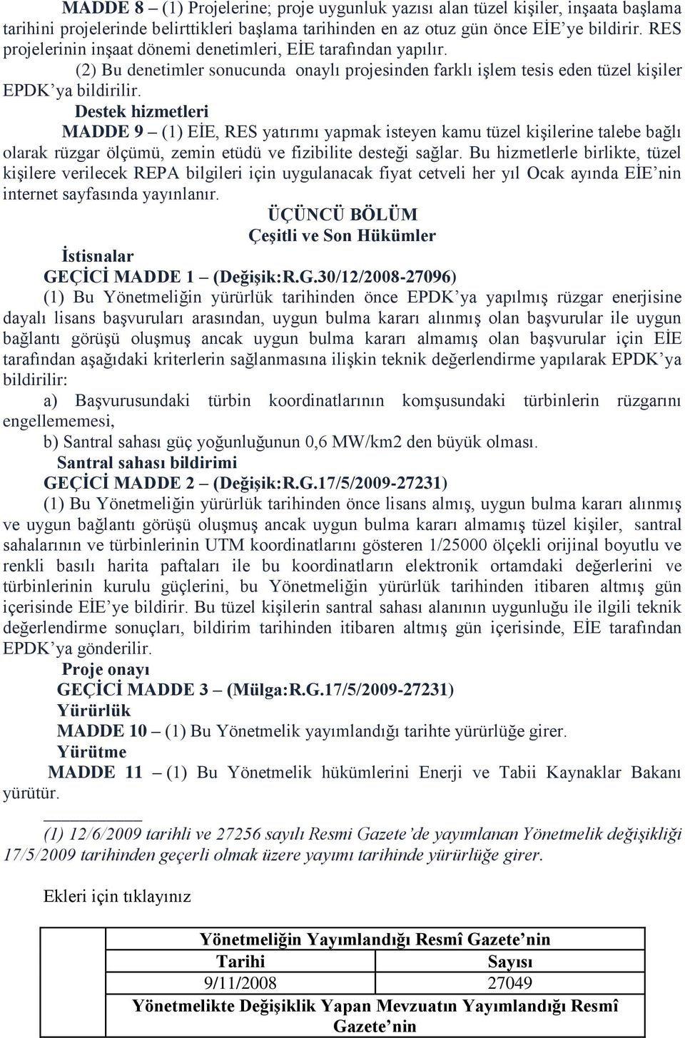 Destek hizmetleri MADDE 9 (1) EİE, RES yatırımı yapmak isteyen kamu tüzel kişilerine talebe bağlı olarak rüzgar ölçümü, zemin etüdü ve fizibilite desteği sağlar.