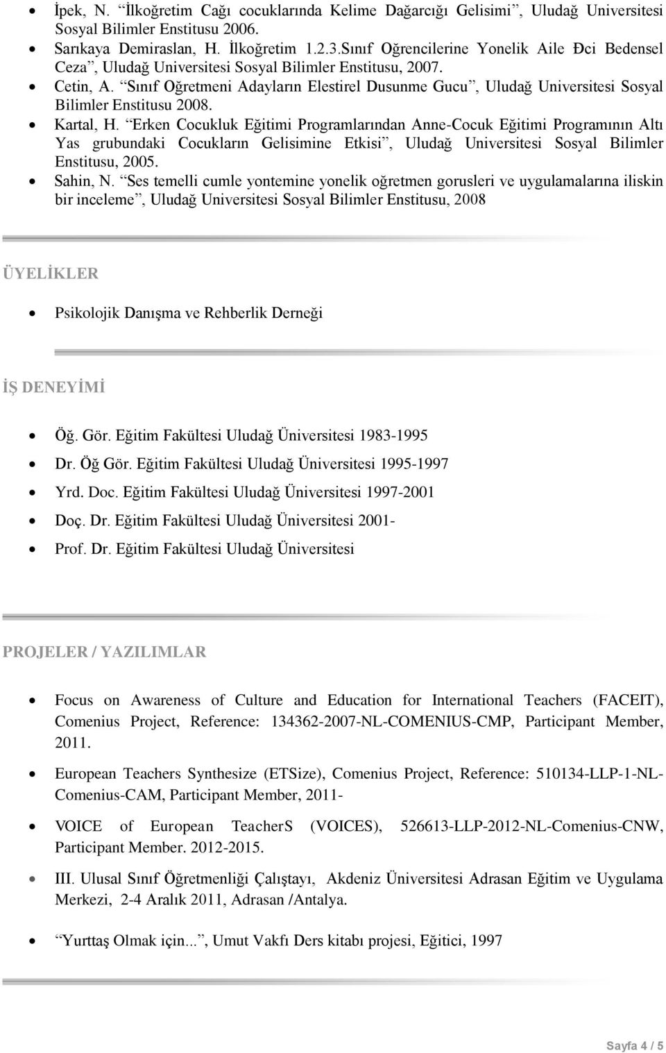 Sınıf Oğretmeni Adayların Elestirel Dusunme Gucu, Uludağ Universitesi Sosyal Bilimler Enstitusu 2008. Kartal, H.