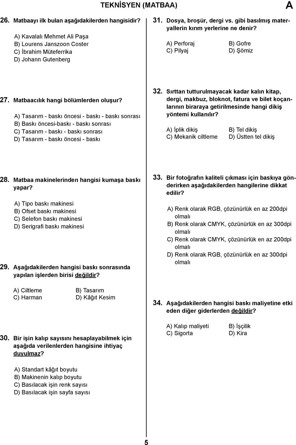 ) Tasarım - baskı öncesi - baskı - baskı sonrası B) Baskı öncesi-baskı - baskı sonrası C) Tasarım - baskı - baskı sonrası D) Tasarım - baskı öncesi - baskı 32.