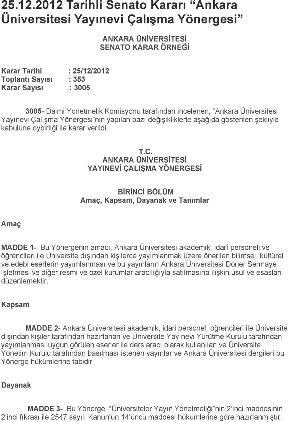 Yönetmelik Komisyonu tarafından incelenen, Ankara Üniversitesi Yayınevi Çalışma Yönergesi nin yapılan bazı değişikliklerle aşağıda gösterilen şekliyle kabulüne oybirliği ile karar verildi. T.C.