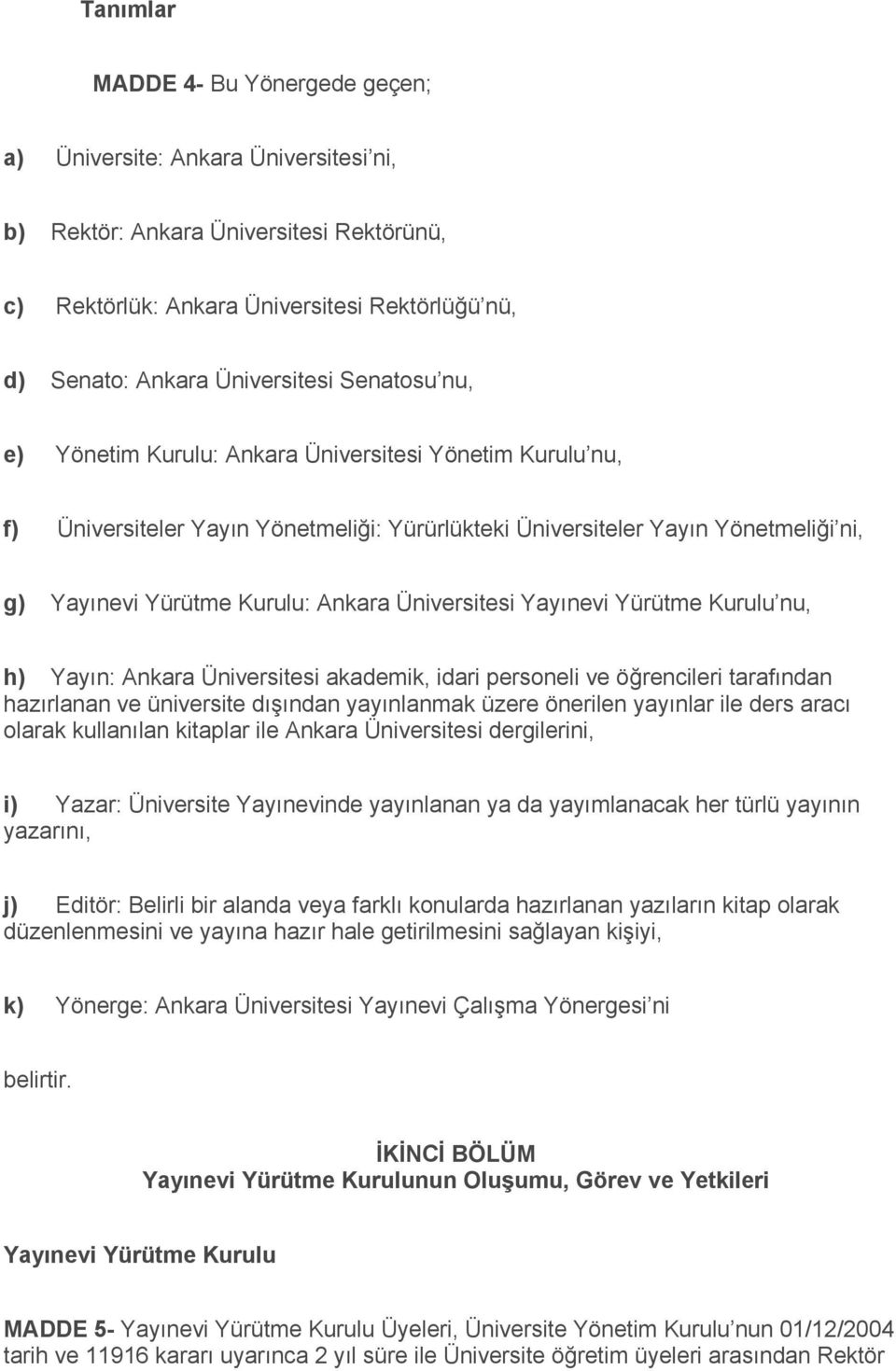 Üniversitesi Yayınevi Yürütme Kurulu nu, h) Yayın: Ankara Üniversitesi akademik, idari personeli ve öğrencileri tarafından hazırlanan ve üniversite dışından yayınlanmak üzere önerilen yayınlar ile