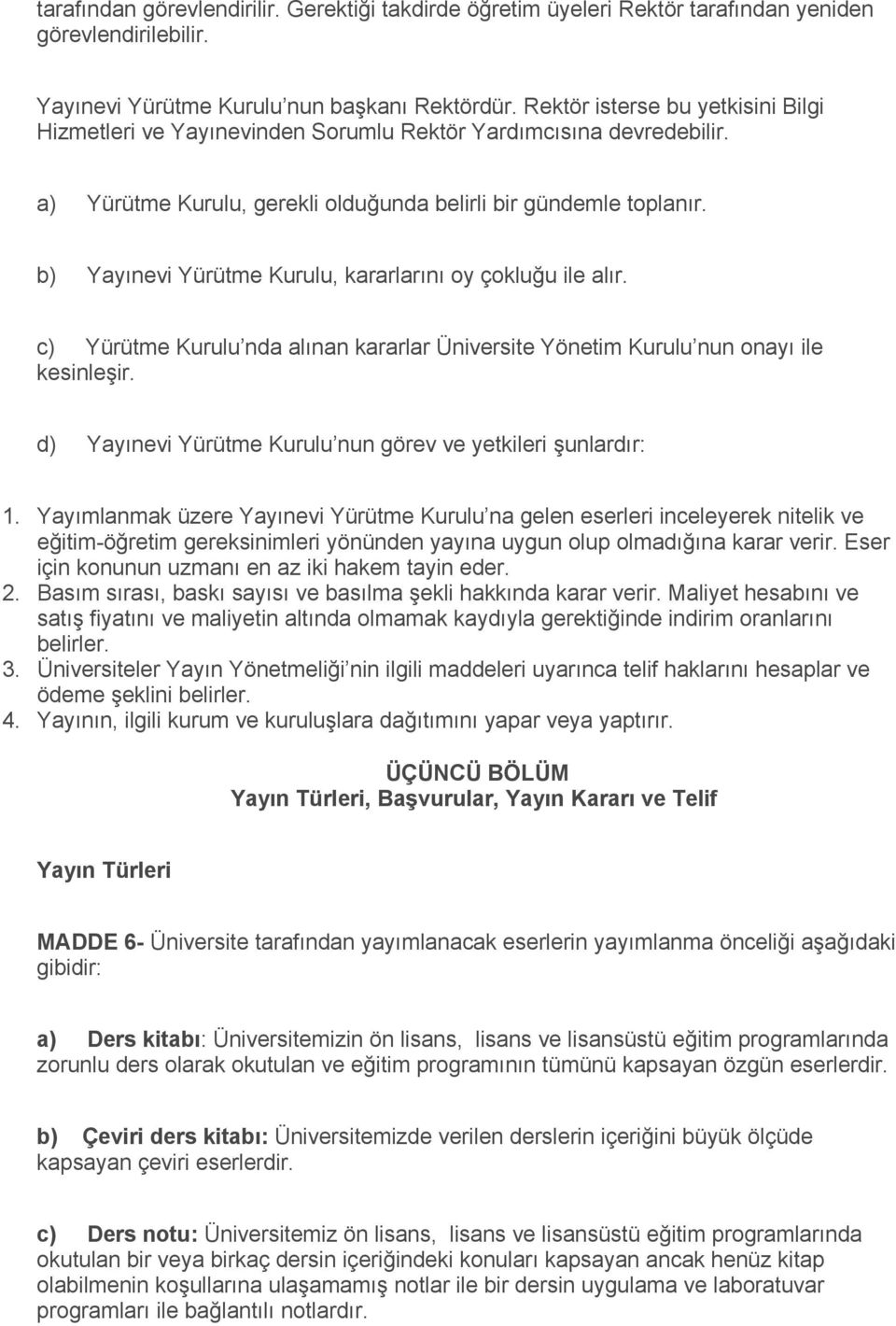 b) Yayınevi Yürütme Kurulu, kararlarını oy çokluğu ile alır. c) Yürütme Kurulu nda alınan kararlar Üniversite Yönetim Kurulu nun onayı ile kesinleşir.