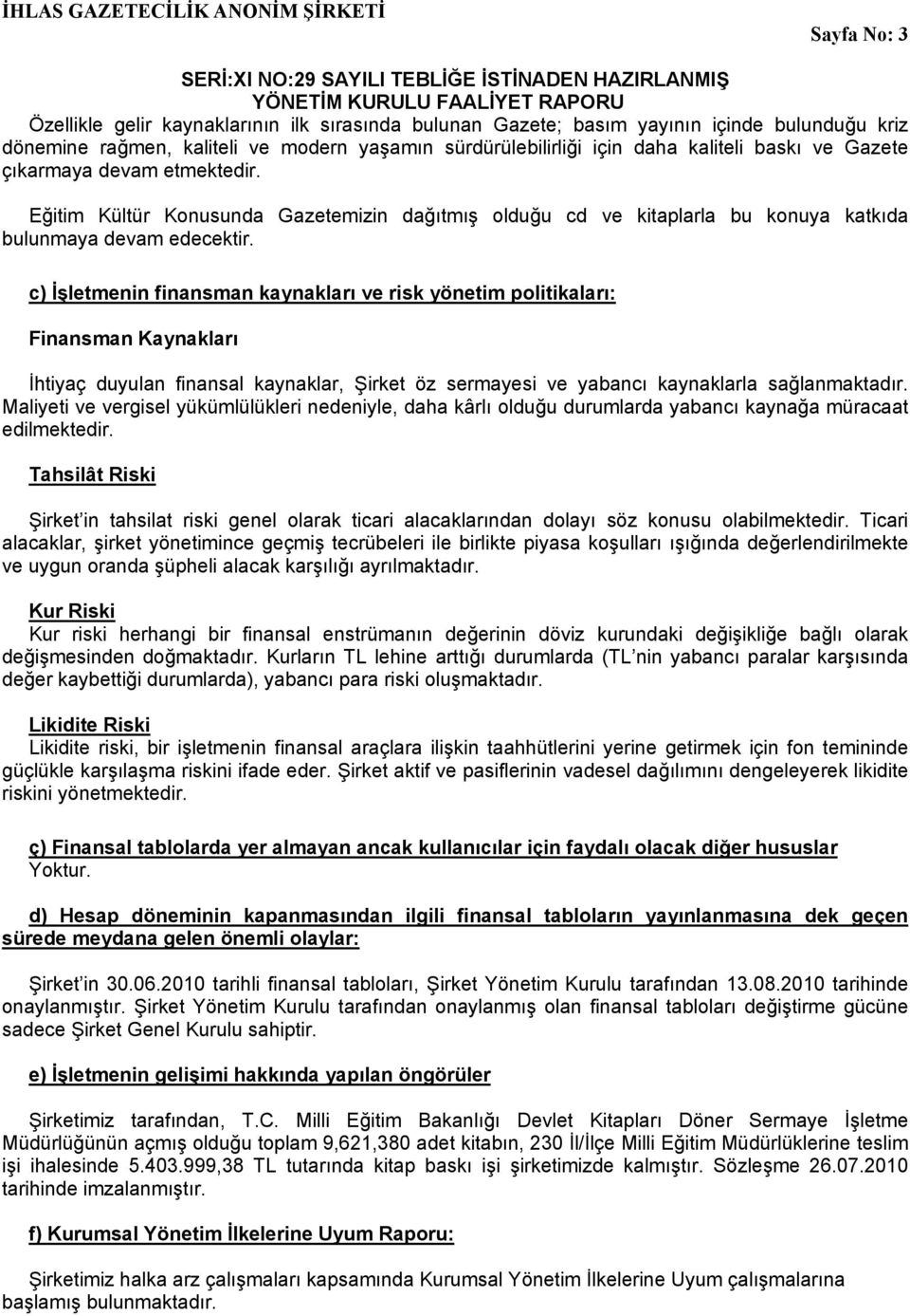 c) İşletmenin finansman kaynakları ve risk yönetim politikaları: Finansman Kaynakları İhtiyaç duyulan finansal kaynaklar, Şirket öz sermayesi ve yabancı kaynaklarla sağlanmaktadır.