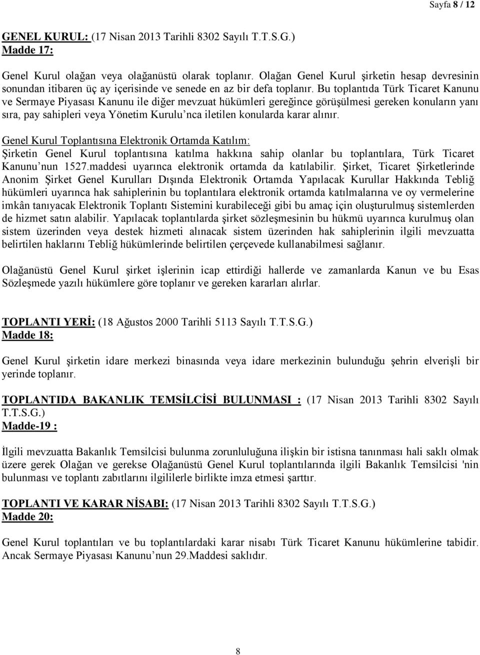 Bu toplantıda Türk Ticaret Kanunu ve Sermaye Piyasası Kanunu ile diğer mevzuat hükümleri gereğince görüşülmesi gereken konuların yanı sıra, pay sahipleri veya Yönetim Kurulu nca iletilen konularda