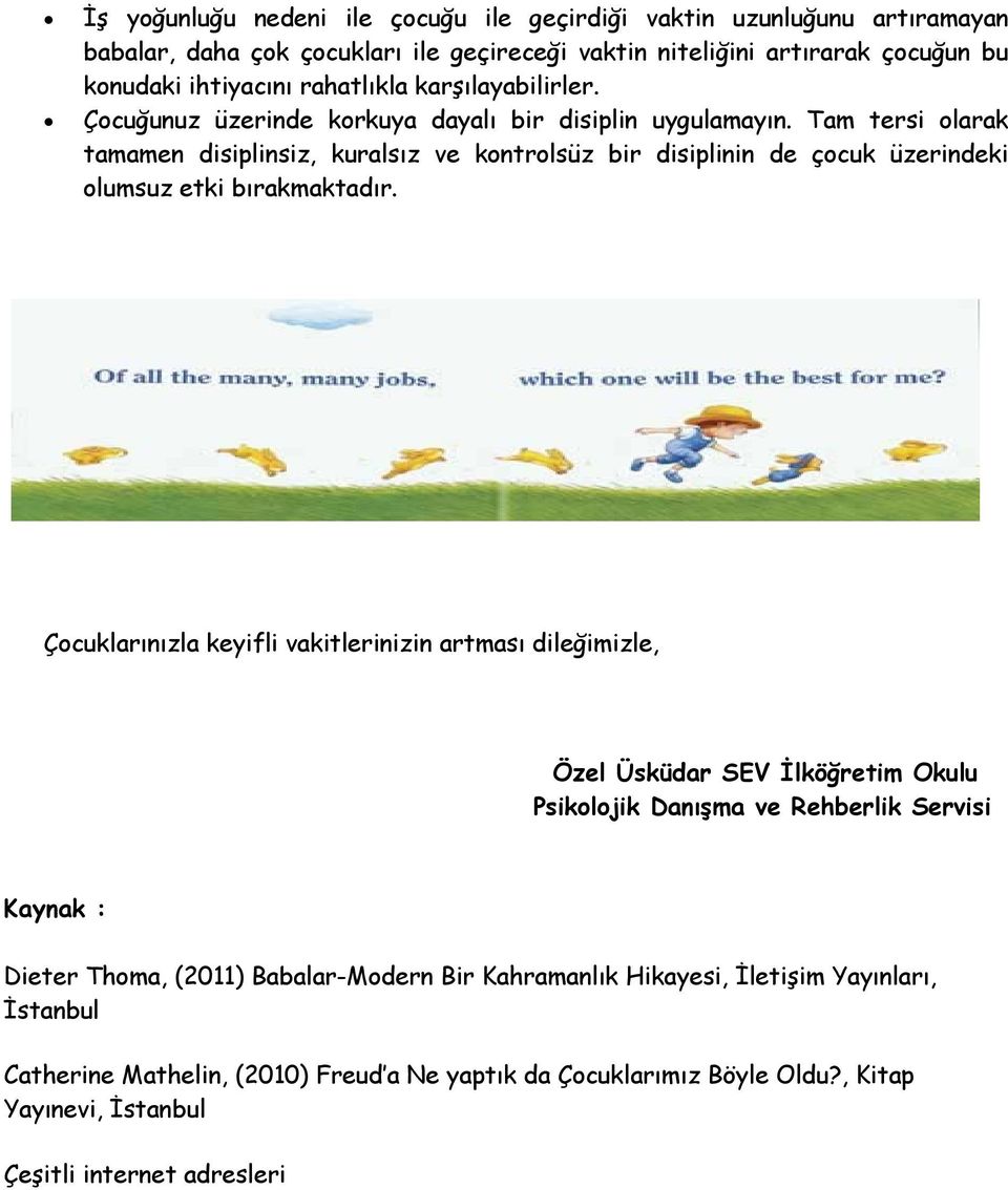 Tam tersi olarak tamamen disiplinsiz, kuralsız ve kontrolsüz bir disiplinin de çocuk üzerindeki olumsuz etki bırakmaktadır.