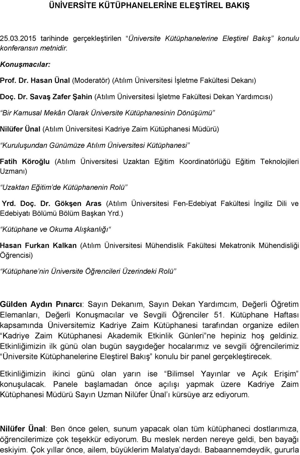 Savaş Zafer Şahin (Atılım Üniversitesi İşletme Fakültesi Dekan Yardımcısı) Bir Kamusal Mekân Olarak Üniversite Kütüphanesinin Dönüşümü Nilüfer Ünal (Atılım Üniversitesi Kadriye Zaim Kütüphanesi