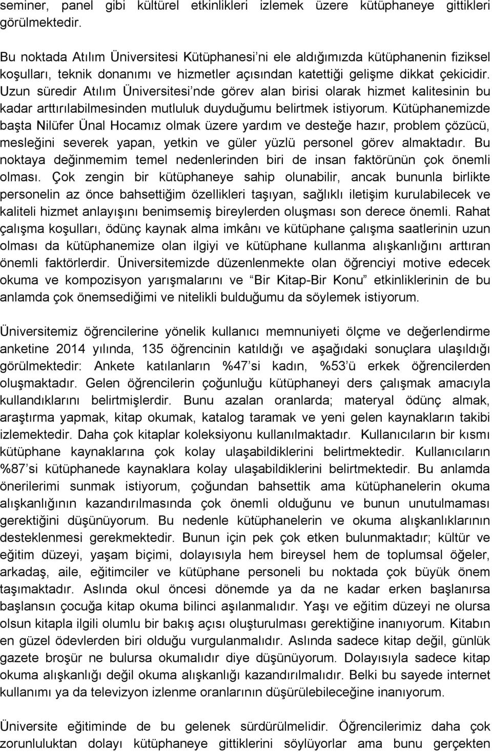 Uzun süredir Atılım Üniversitesi nde görev alan birisi olarak hizmet kalitesinin bu kadar arttırılabilmesinden mutluluk duyduğumu belirtmek istiyorum.