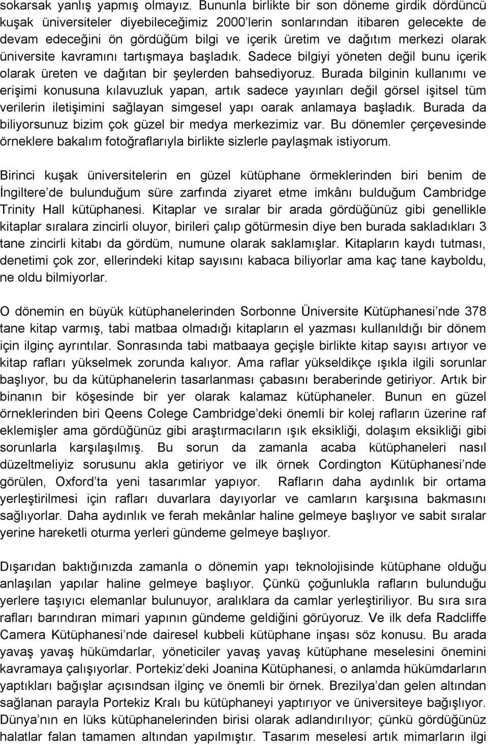 olarak üniversite kavramını tartışmaya başladık. Sadece bilgiyi yöneten değil bunu içerik olarak üreten ve dağıtan bir şeylerden bahsediyoruz.