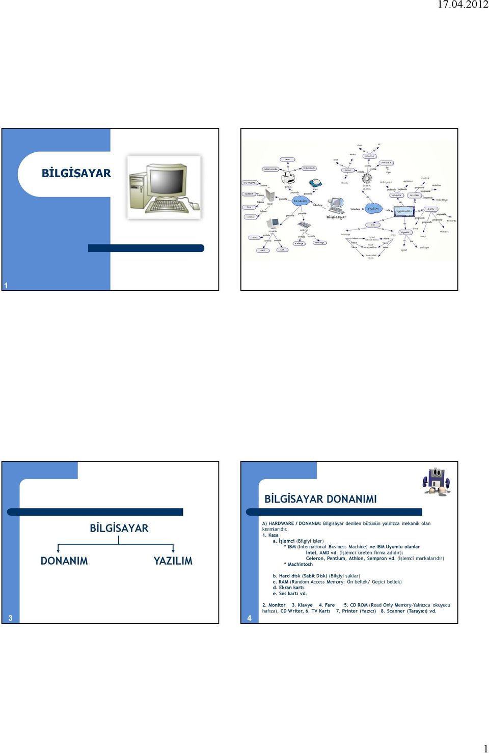 (İşlemci üreten firma adıdır): Celeron, Pentium, Athlon, Sempron vd. (İşlemci markalarıdır) * Machintosh b. Hard disk (Sabit Disk) (Bilgiyi saklar) c.