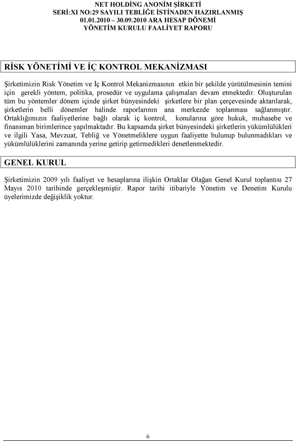 Oluşturulan tüm bu yöntemler dönem içinde şirket bünyesindeki şirketlere bir plan çerçevesinde aktarılarak, şirketlerin belli dönemler halinde raporlarının ana merkezde toplanması sağlanmıştır.