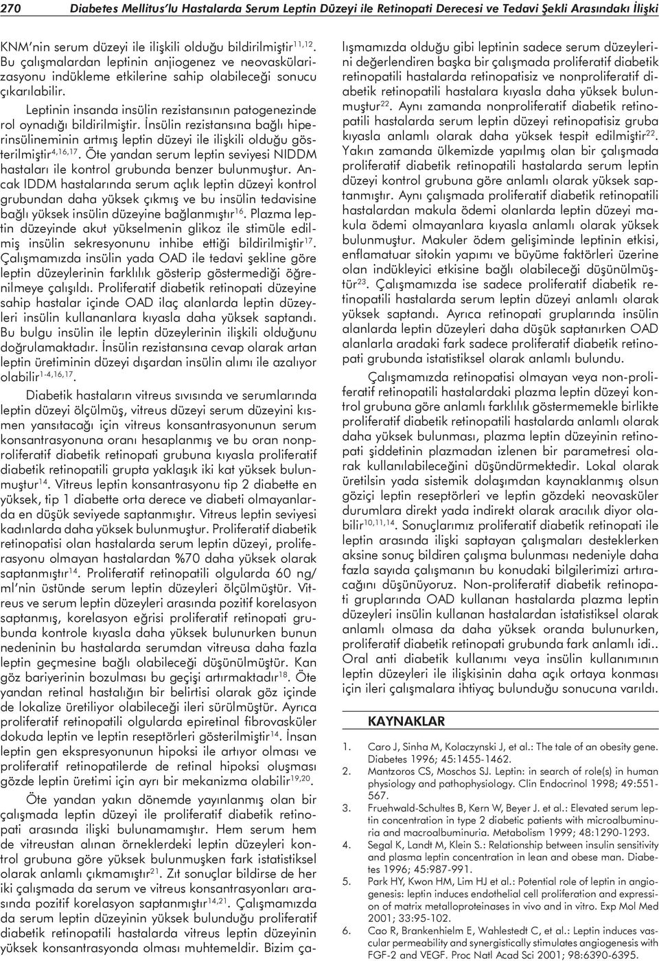 Leptinin insanda insülin rezistansının patogenezinde rol oynadığı bildirilmiştir. İnsülin rezistansına bağlı hiperinsülineminin artmış leptin düzeyi ile ilişkili olduğu gösterilmiştir 4,16,17.