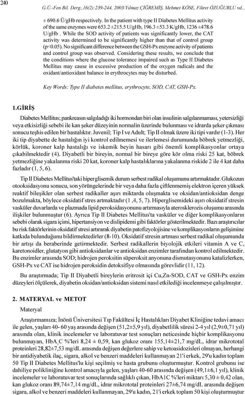 While the SOD activity of patients was significantly lower, the CAT activity was determined to be significantly higher than that of control group (p<0.05).