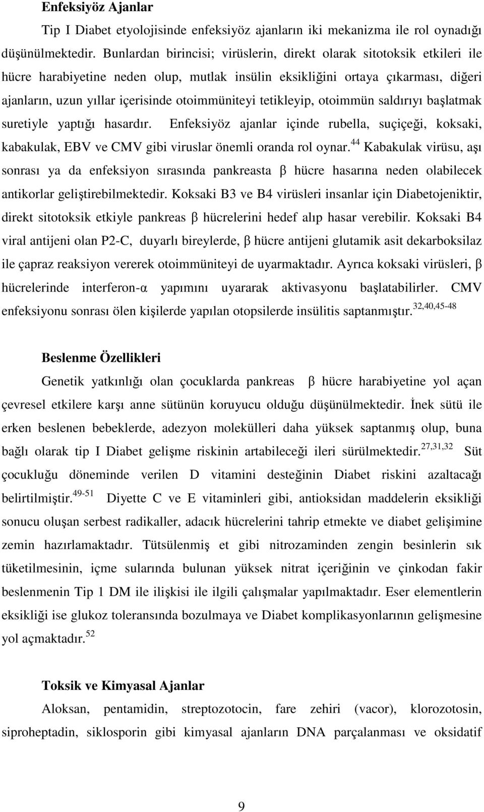 otoimmüniteyi tetikleyip, otoimmün saldırıyı başlatmak suretiyle yaptığı hasardır. Enfeksiyöz ajanlar içinde rubella, suçiçeği, koksaki, kabakulak, EBV ve CMV gibi viruslar önemli oranda rol oynar.