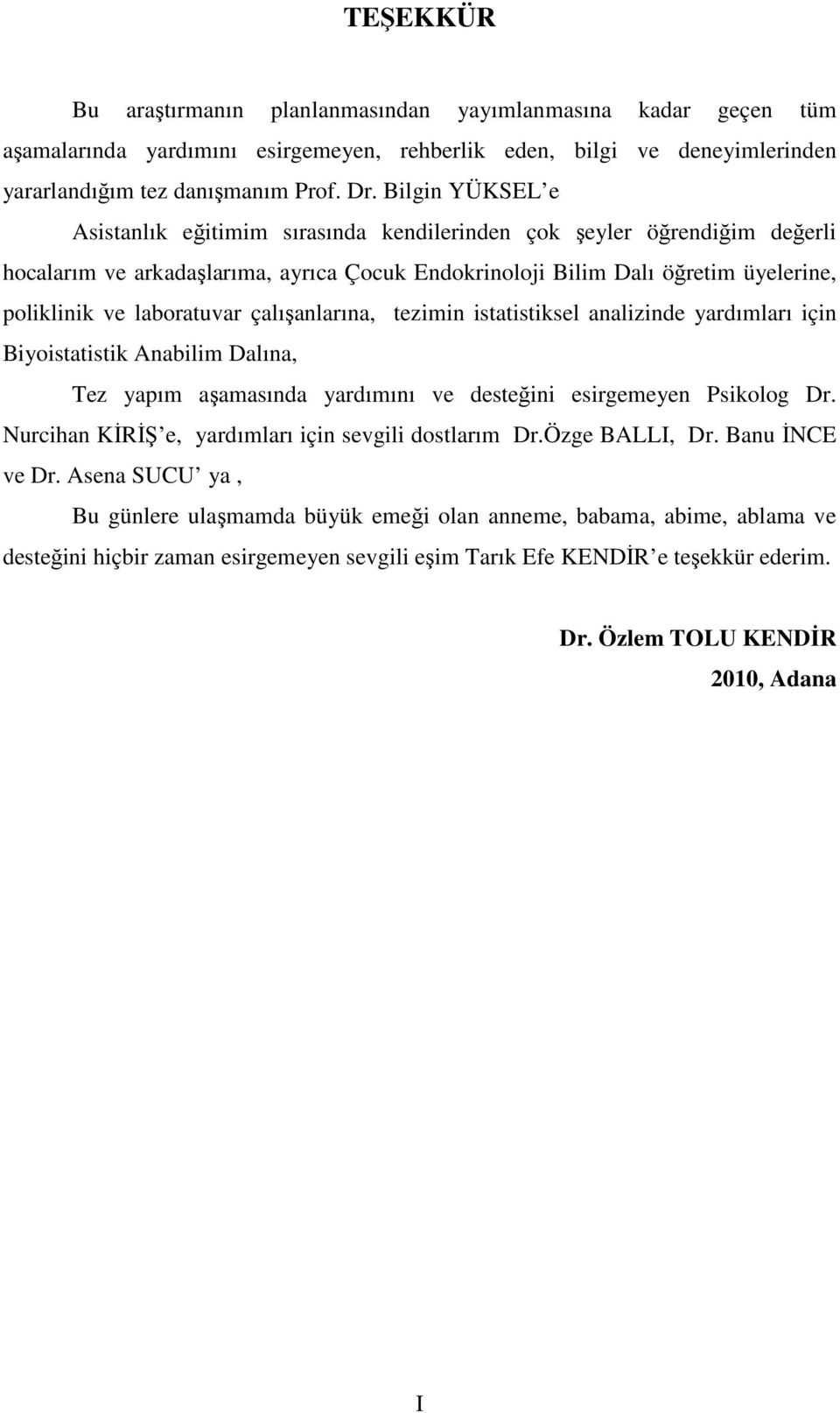 laboratuvar çalışanlarına, tezimin istatistiksel analizinde yardımları için Biyoistatistik Anabilim Dalına, Tez yapım aşamasında yardımını ve desteğini esirgemeyen Psikolog Dr.