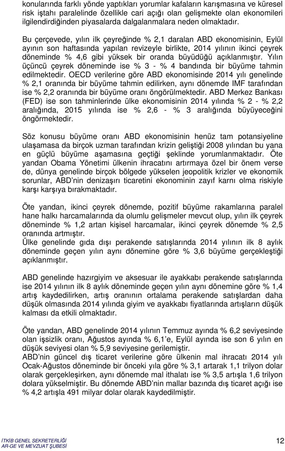 Bu çerçevede, yılın ilk çeyreğinde % 2,1 daralan ABD ekonomisinin, Eylül ayının son haftasında yapılan revizeyle birlikte, 2014 yılının ikinci çeyrek döneminde % 4,6 gibi yüksek bir oranda büyüdüğü