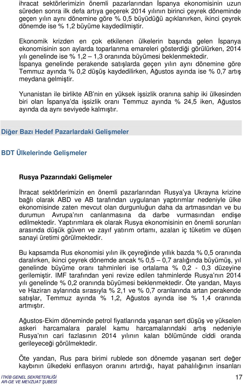 Ekonomik krizden en çok etkilenen ülkelerin başında gelen İspanya ekonomisinin son aylarda toparlanma emareleri gösterdiği görülürken, 2014 yılı genelinde ise % 1,2 1,3 oranında büyümesi