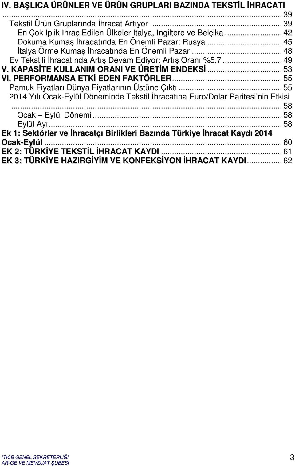 KAPASİTE KULLANIM ORANI VE ÜRETİM ENDEKSİ... 53 VI. PERFORMANSA ETKİ EDEN FAKTÖRLER... 55 Pamuk Fiyatları Dünya Fiyatlarının Üstüne Çıktı.