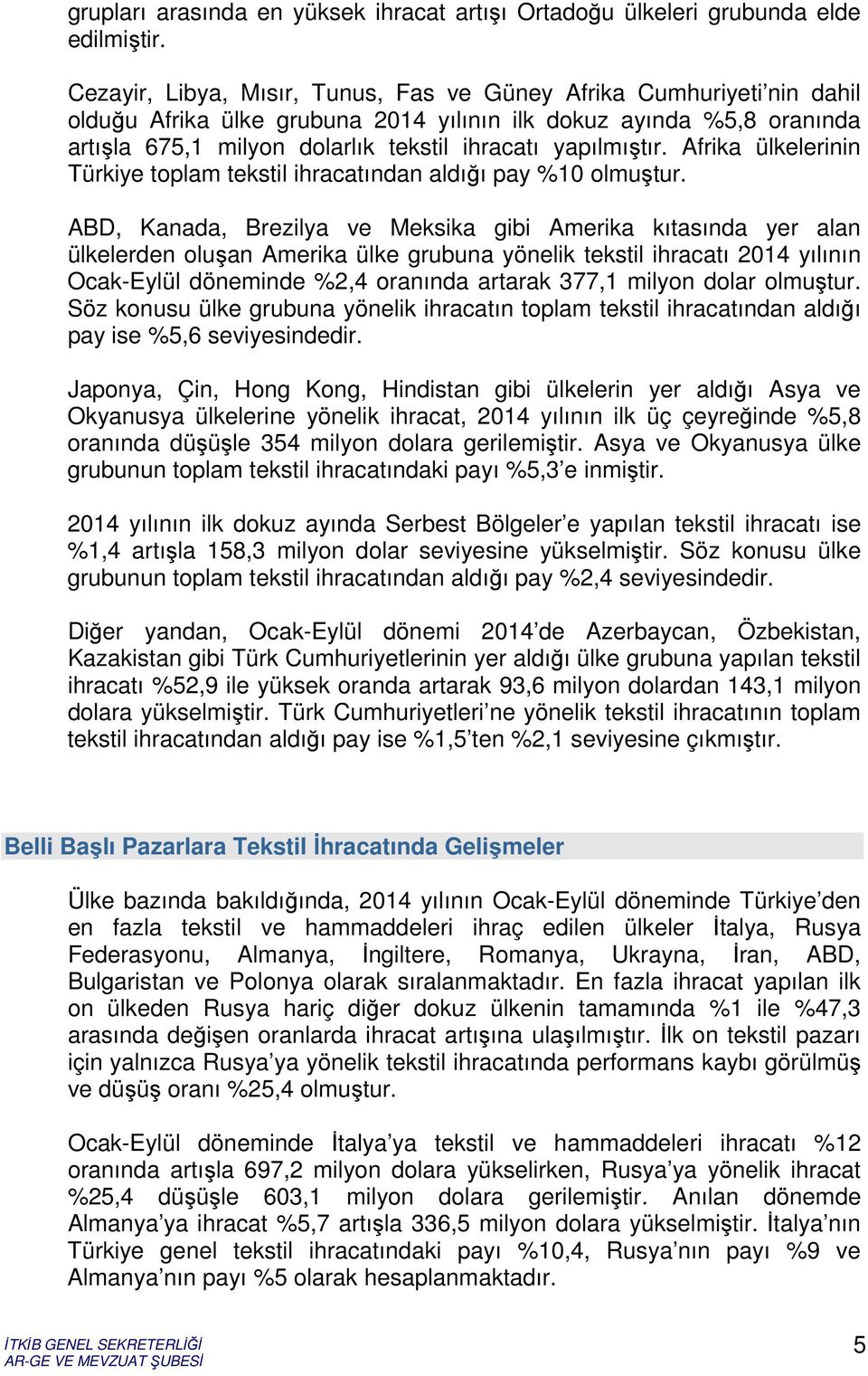 yapılmıştır. Afrika ülkelerinin Türkiye toplam tekstil ihracatından aldığı pay %10 olmuştur.