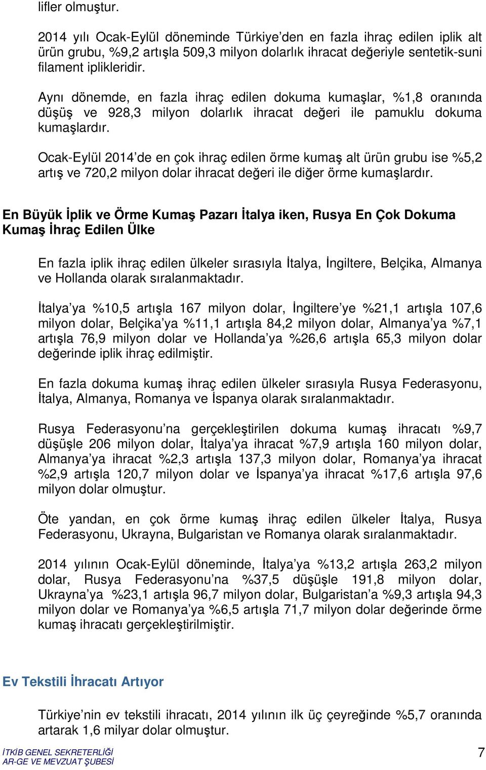 Ocak-Eylül 2014 de en çok ihraç edilen örme kumaş alt ürün grubu ise %5,2 artış ve 720,2 milyon dolar ihracat değeri ile diğer örme kumaşlardır.