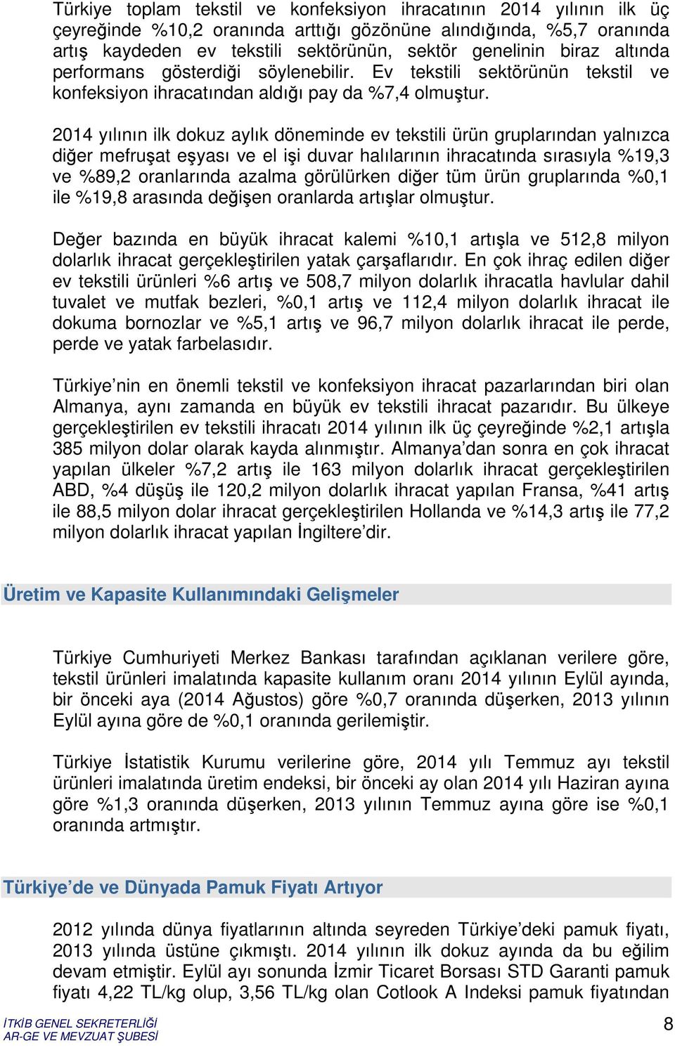 2014 yılının ilk dokuz aylık döneminde ev tekstili ürün gruplarından yalnızca diğer mefruşat eşyası ve el işi duvar halılarının ihracatında sırasıyla %19,3 ve %89,2 oranlarında azalma görülürken