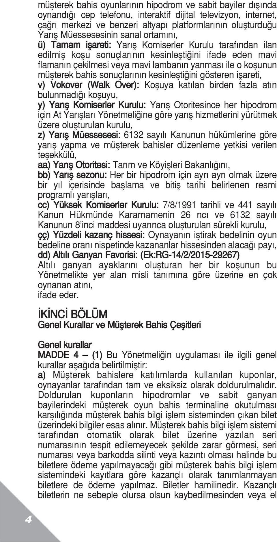 koflunun müflterek bahis sonuçlar n n kesinleflti ini gösteren iflareti, v) Vokover (Walk Over): Kofluya kat lan birden fazla at n bulunmad kofluyu, y) Yar fl Komiserler Kurulu: Yar fl Otoritesince