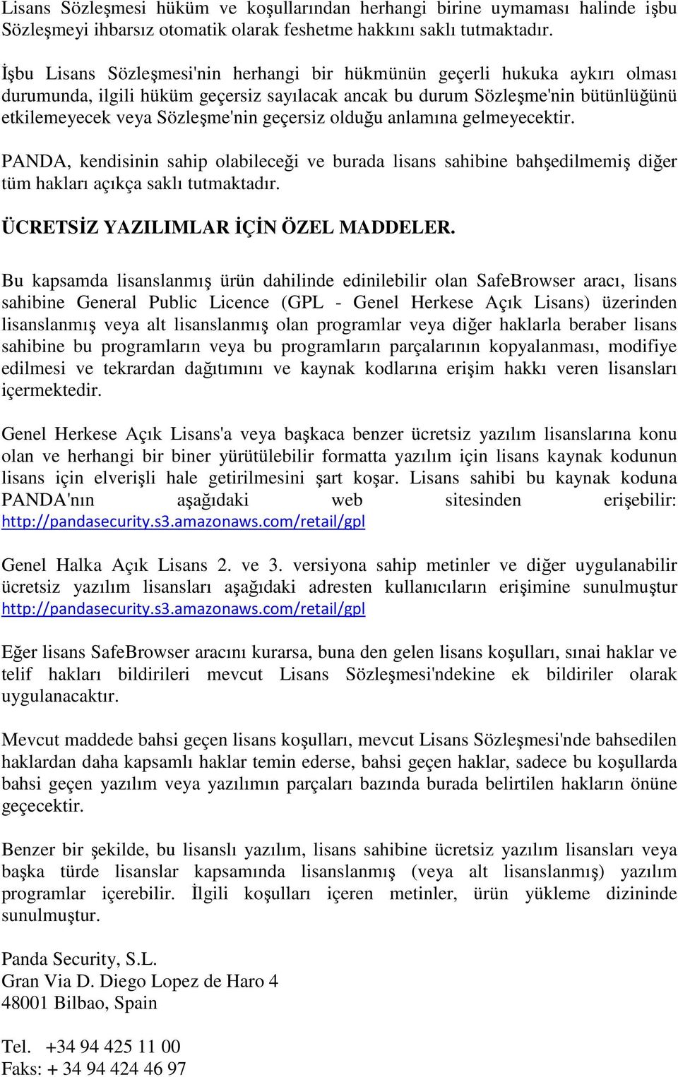 geçersiz olduğu anlamına gelmeyecektir. PANDA, kendisinin sahip olabileceği ve burada lisans sahibine bahşedilmemiş diğer tüm hakları açıkça saklı tutmaktadır. ÜCRETSİZ YAZILIMLAR İÇİN ÖZEL MADDELER.