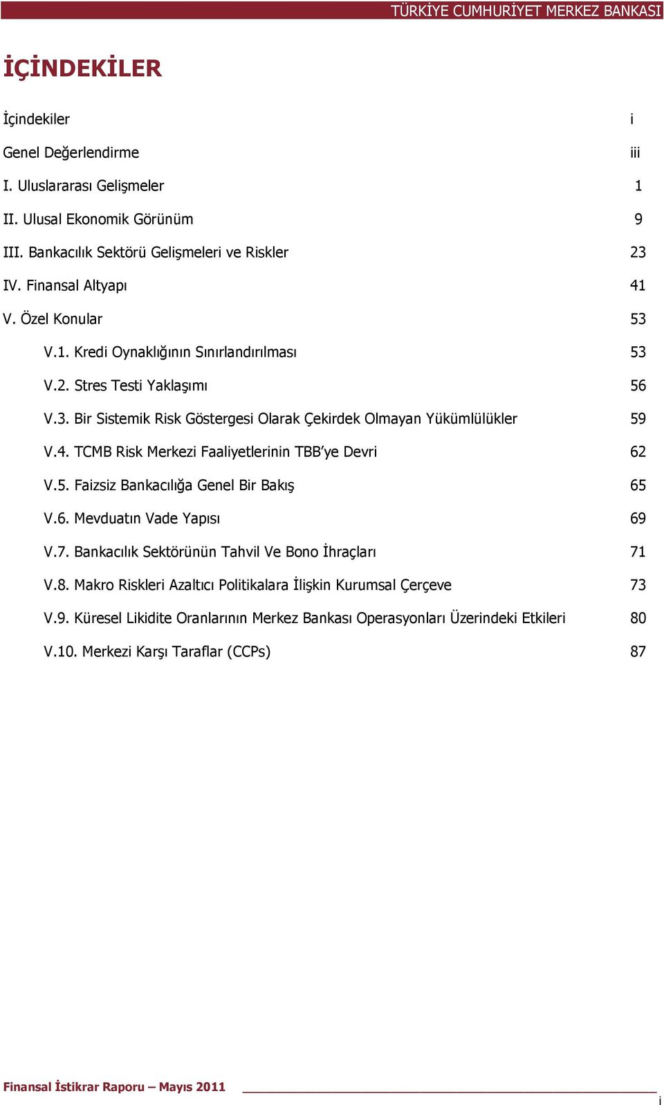 TCMB Risk Merkezi Faaliyetlerinin TBB ye Devri 62 V.5. Faizsiz Bankacılığa Genel Bir Bakış 65 V.6. Mevduatın Vade Yapısı 69 V.7. Bankacılık Sektörünün Tahvil Ve Bono İhraçları 71 V.8.