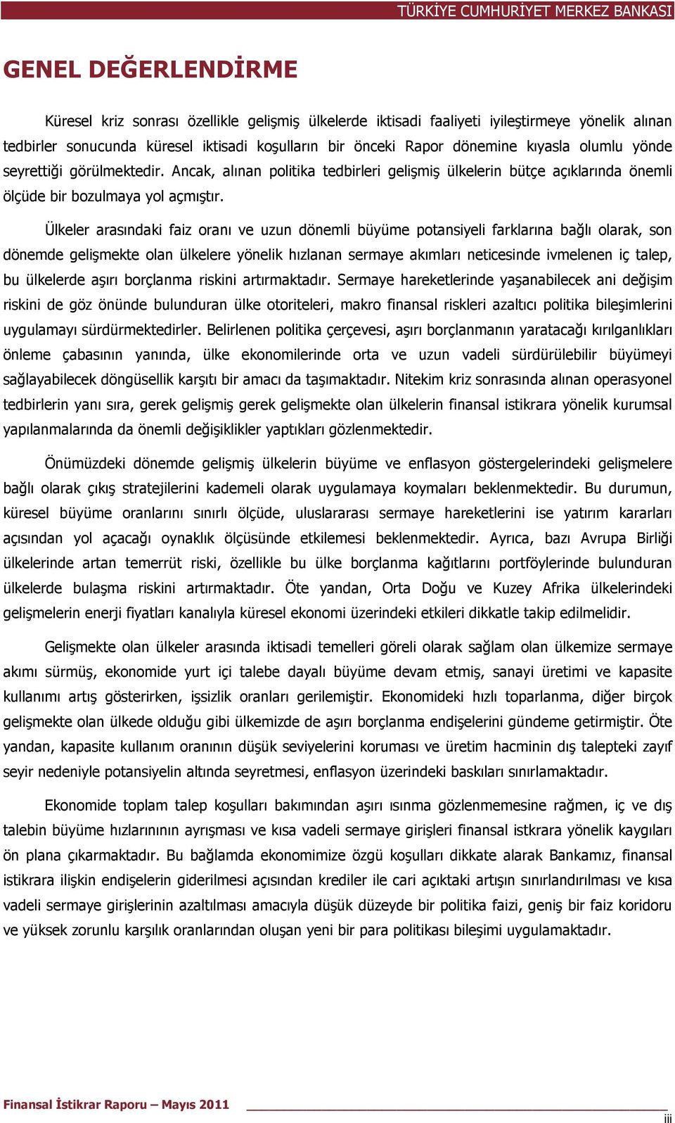 Ülkeler arasındaki faiz oranı ve uzun dönemli büyüme potansiyeli farklarına bağlı olarak, son dönemde gelişmekte olan ülkelere yönelik hızlanan sermaye akımları neticesinde ivmelenen iç talep, bu