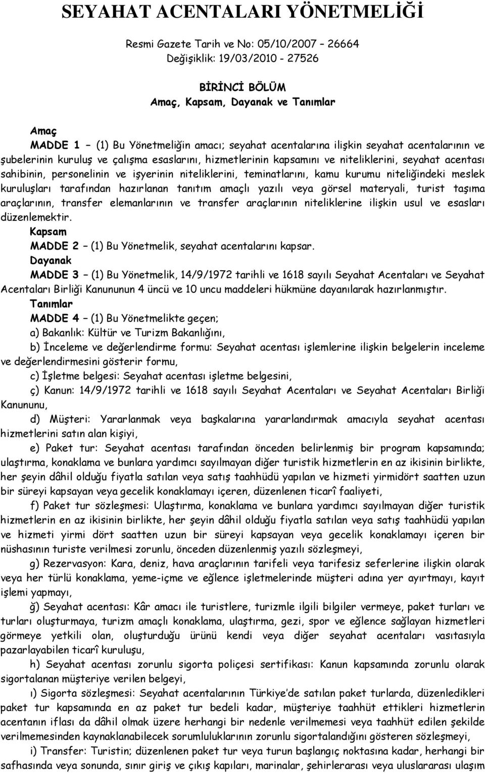 teminatlarını, kamu kurumu niteliğindeki meslek kuruluşları tarafından hazırlanan tanıtım amaçlı yazılı veya görsel materyali, turist taşıma araçlarının, transfer elemanlarının ve transfer