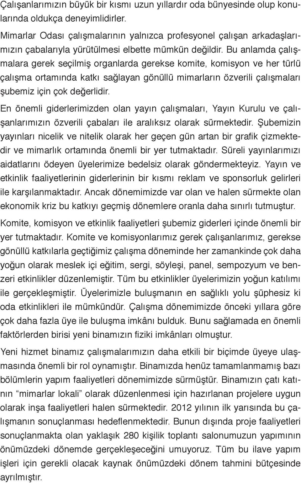 Bu anlamda çalışmalara gerek seçilmiş organlarda gerekse komite, komisyon ve her türlü çalışma ortamında katkı sağlayan gönüllü mimarların özverili çalışmaları şubemiz için çok değerlidir.