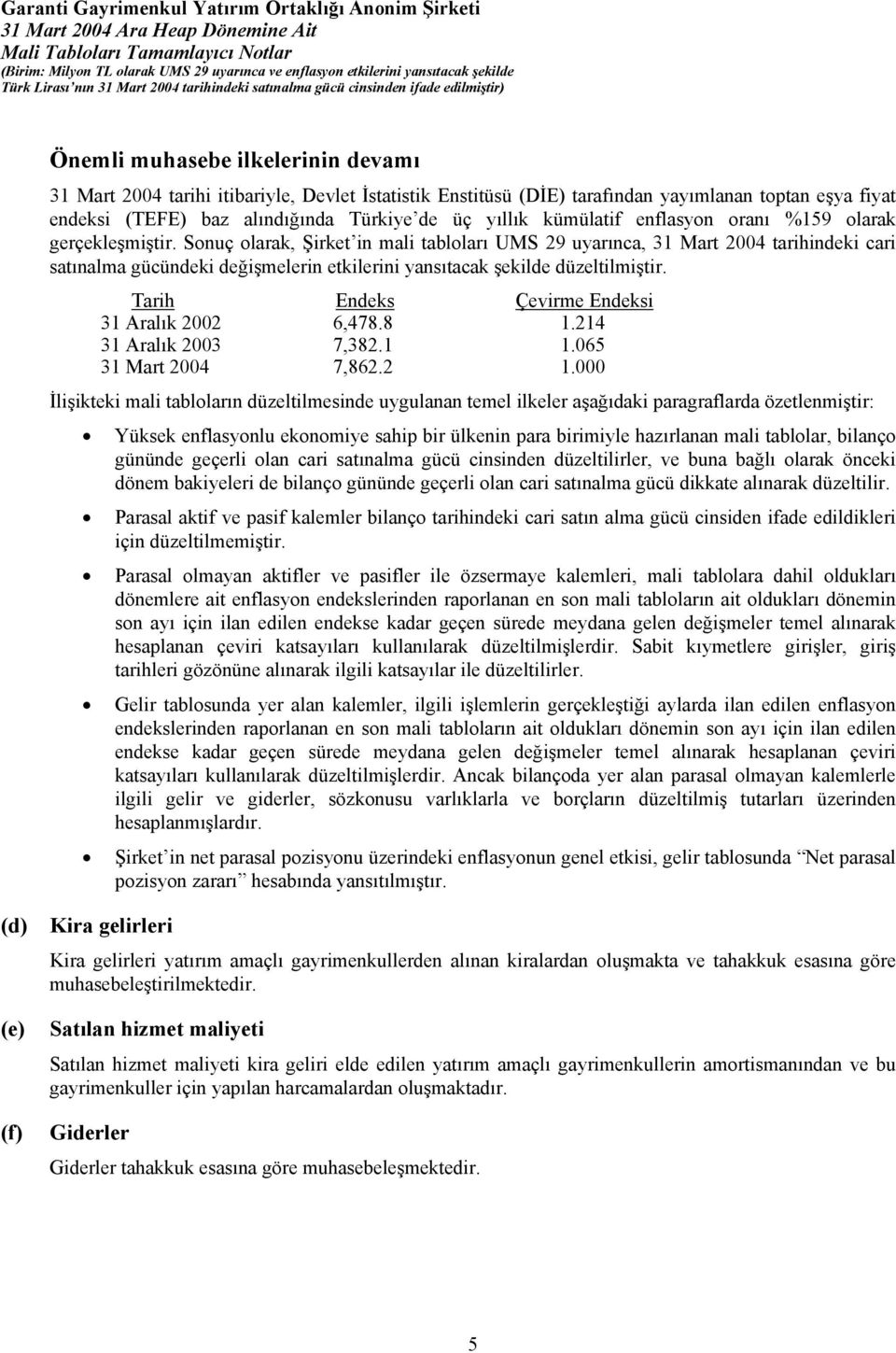 Sonuç olarak, Şirket in mali tabloları UMS 29 uyarınca, 31 Mart 2004 tarihindeki cari satınalma gücündeki değişmelerin etkilerini yansıtacak şekilde düzeltilmiştir.