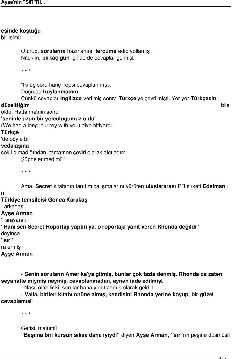 Hatta metnin sonu, 'seninle uzun bir yolculuğumuz oldu' (We had a long journey with you) diye bitiyordu. Türkçe 'de böyle bir vedalaşma şekli olmadığından, tamamen çeviri olarak algıladım.