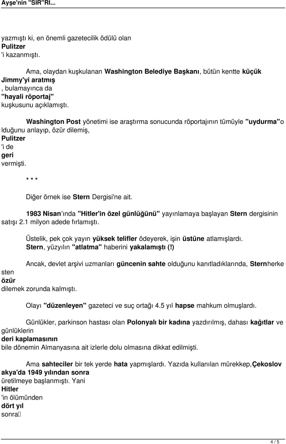 Washington Post yönetimi ise araştırma sonucunda röportajının tümüyle "uydurma"o lduğunu anlayıp, özür dilemiş, Pulitzer 'i de geri vermişti. Diğer örnek ise Stern Dergisi'ne ait.