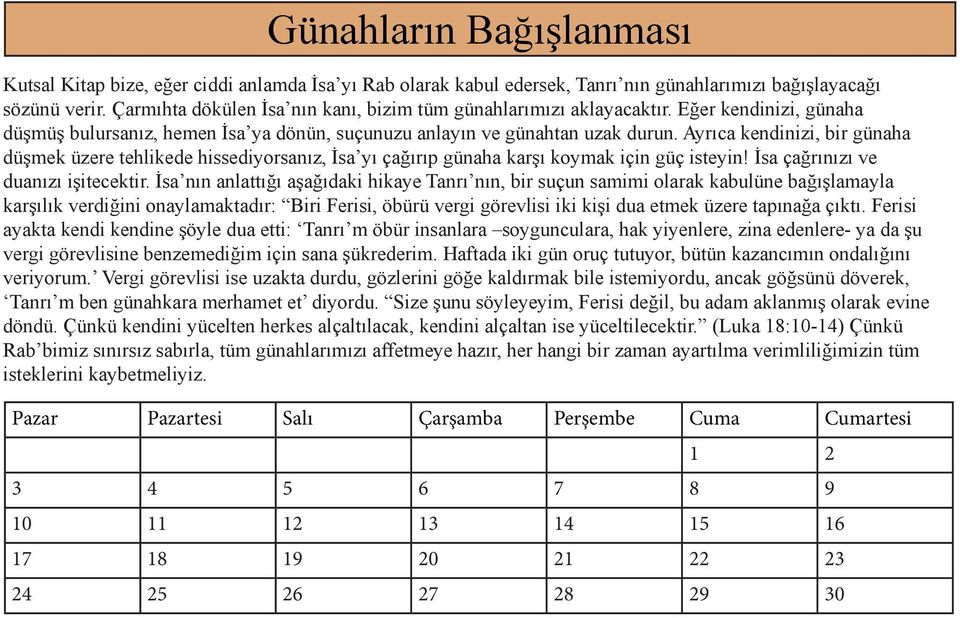 Ayrıca kendinizi, bir günaha düşmek üzere tehlikede hissediyorsanız, İsa yı çağırıp günaha karşı koymak için güç isteyin! İsa çağrınızı ve duanızı işitecektir.