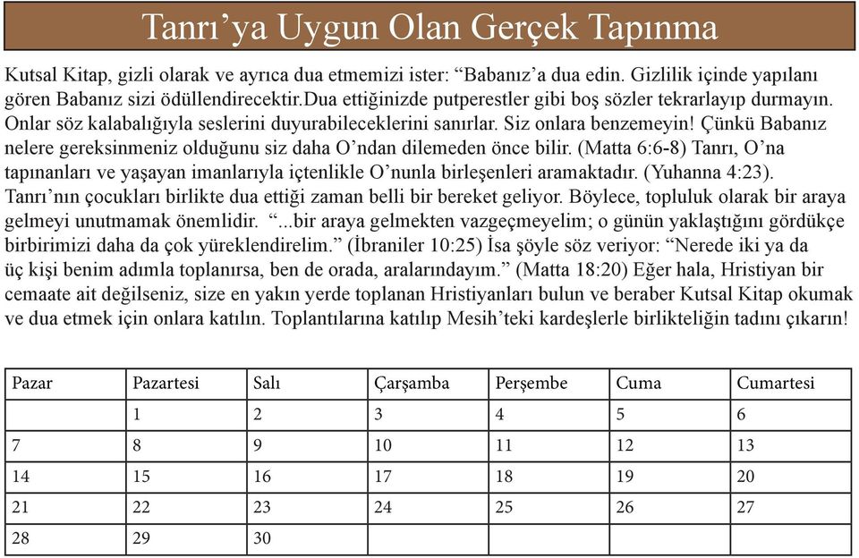 Çünkü Babanız nelere gereksinmeniz olduğunu siz daha O ndan dilemeden önce bilir. (Matta 6:6-8) Tanrı, O na tapınanları ve yaşayan imanlarıyla içtenlikle O nunla birleşenleri aramaktadır.