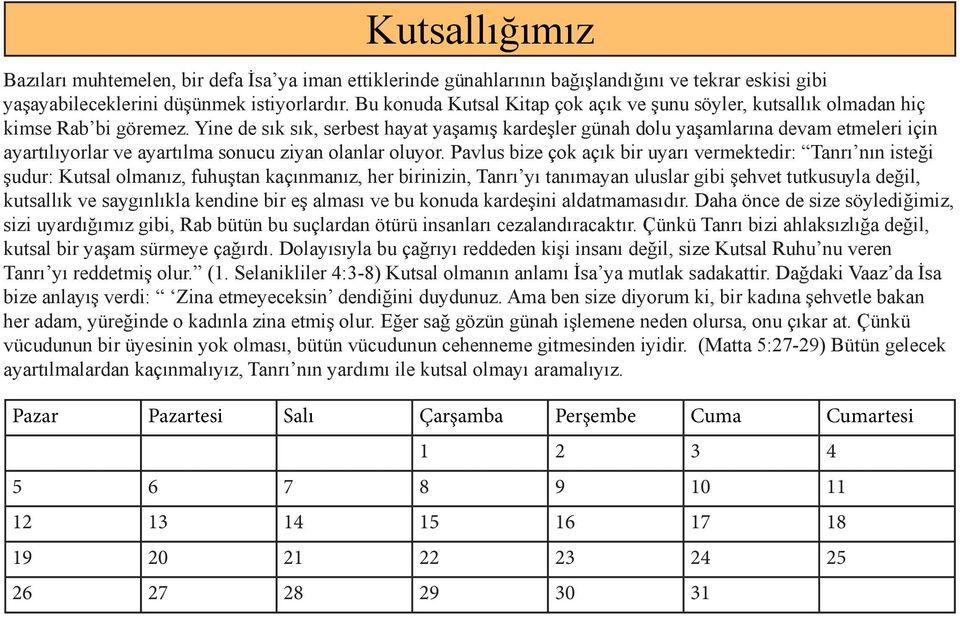 Yine de sık sık, serbest hayat yaşamış kardeşler günah dolu yaşamlarına devam etmeleri için ayartılıyorlar ve ayartılma sonucu ziyan olanlar oluyor.