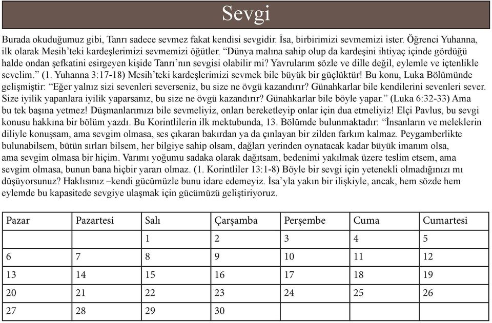 Yuhanna 3:17-18) Mesih teki kardeşlerimizi sevmek bile büyük bir güçlüktür! Bu konu, Luka Bölümünde gelişmiştir: Eğer yalnız sizi sevenleri severseniz, bu size ne övgü kazandırır?