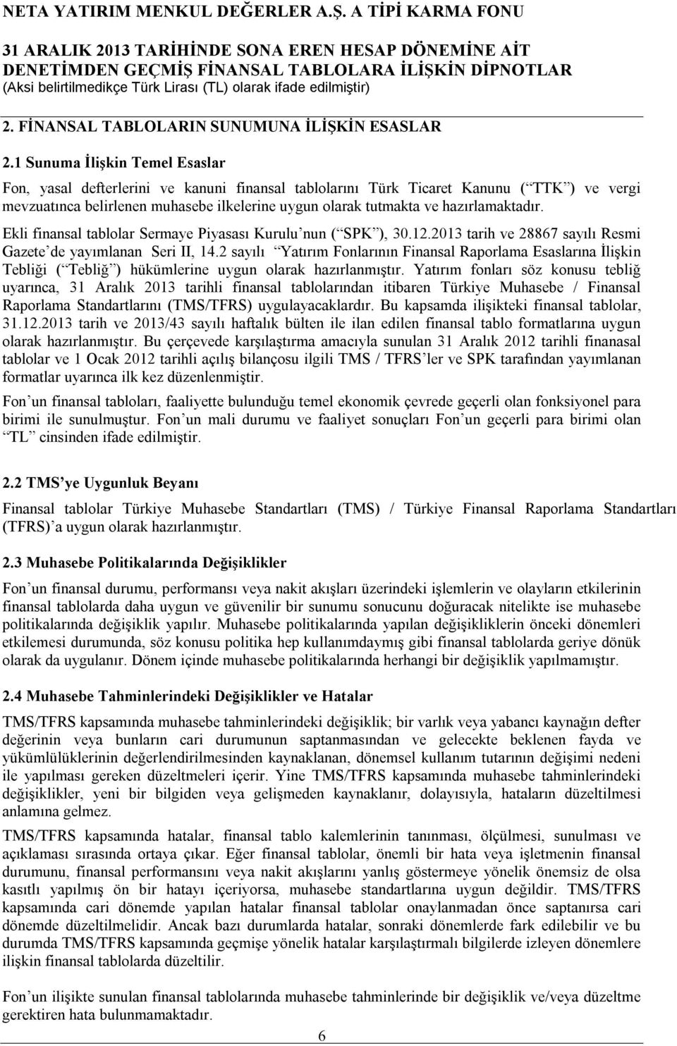 hazırlamaktadır. Ekli finansal tablolar Sermaye Piyasası Kurulu nun ( SPK ), 30.12.2013 tarih ve 28867 sayılı Resmi Gazete de yayımlanan Seri II, 14.