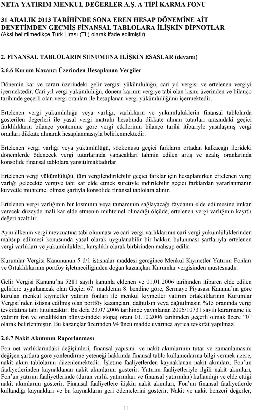 Cari yıl vergi yükümlülüğü, dönem karının vergiye tabi olan kısmı üzerinden ve bilanço tarihinde geçerli olan vergi oranları ile hesaplanan vergi yükümlülüğünü içermektedir.