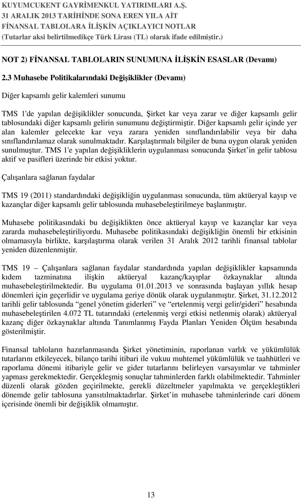 kapsamlı gelirin sunumunu değiştirmiştir. Diğer kapsamlı gelir içinde yer alan kalemler gelecekte kar veya zarara yeniden sınıflandırılabilir veya bir daha sınıflandırılamaz olarak sunulmaktadır.