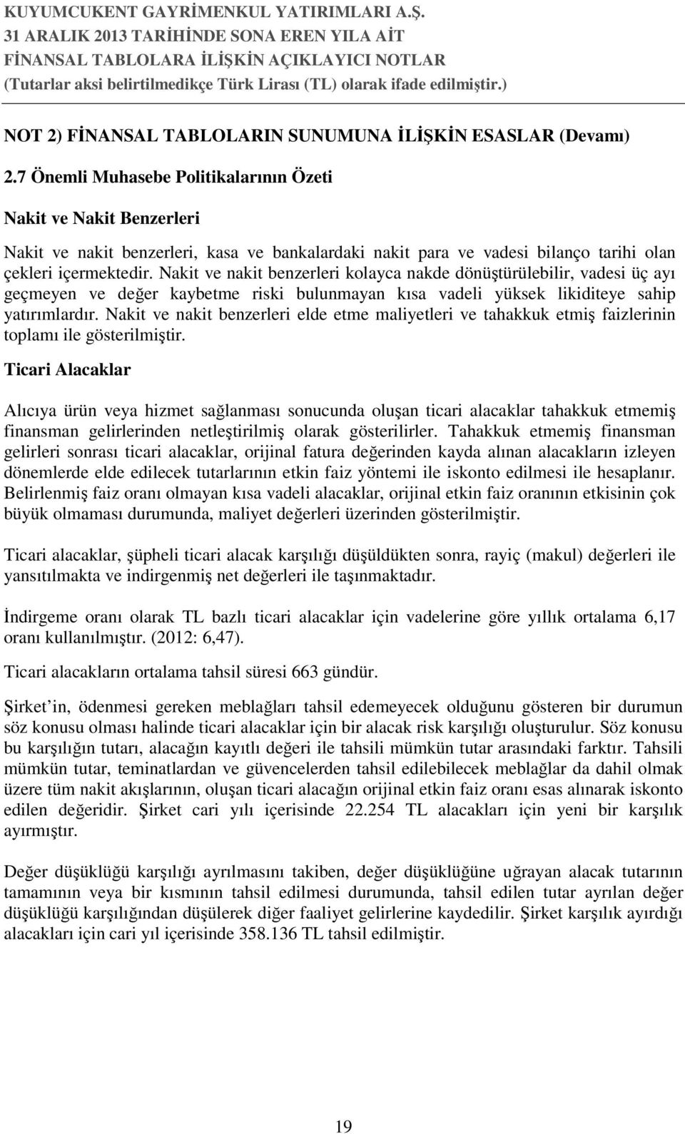 Nakit ve nakit benzerleri kolayca nakde dönüştürülebilir, vadesi üç ayı geçmeyen ve değer kaybetme riski bulunmayan kısa vadeli yüksek likiditeye sahip yatırımlardır.