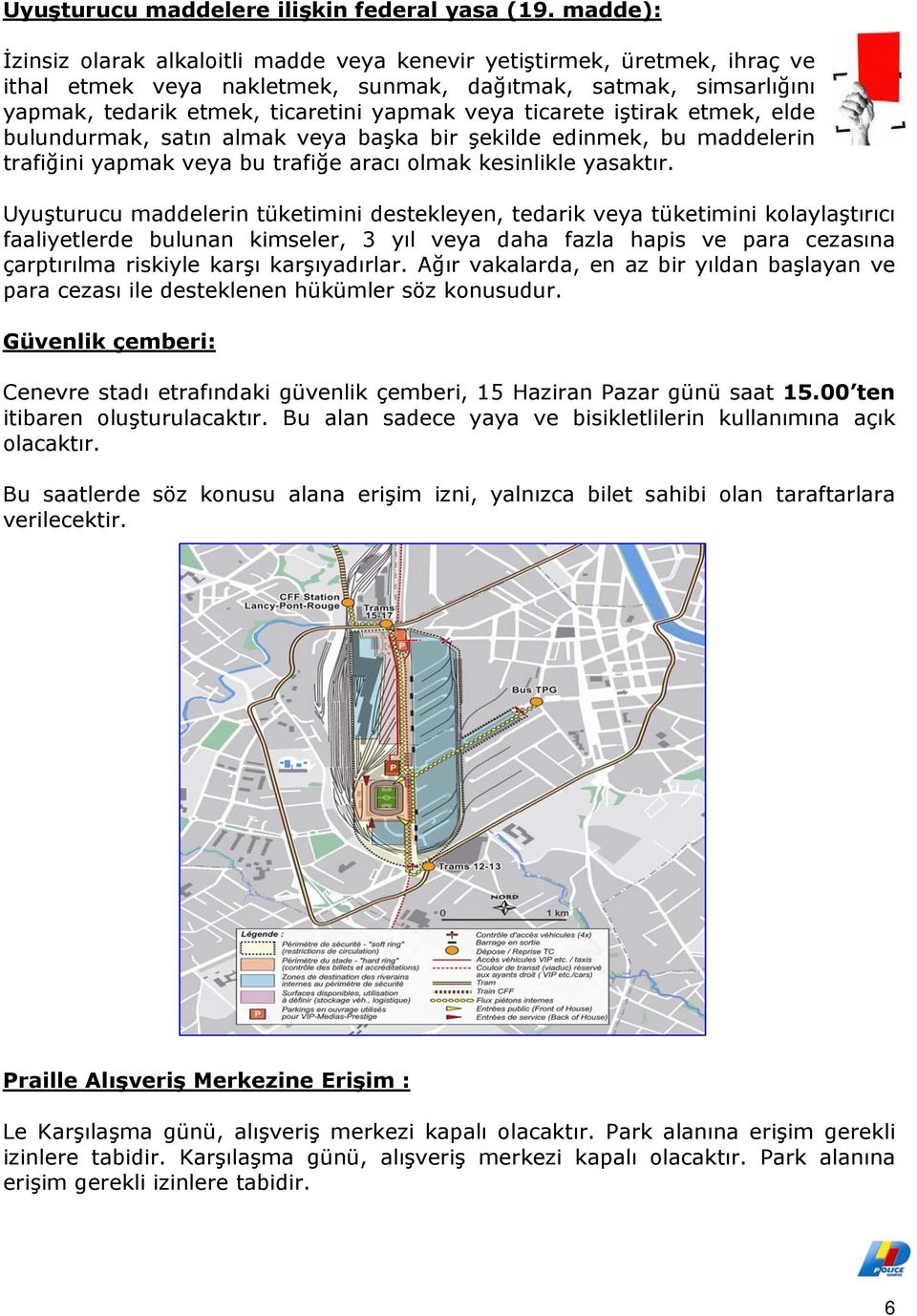 ticarete iştirak etmek, elde bulundurmak, satın almak veya başka bir şekilde edinmek, bu maddelerin trafiğini yapmak veya bu trafiğe aracı olmak kesinlikle yasaktır.