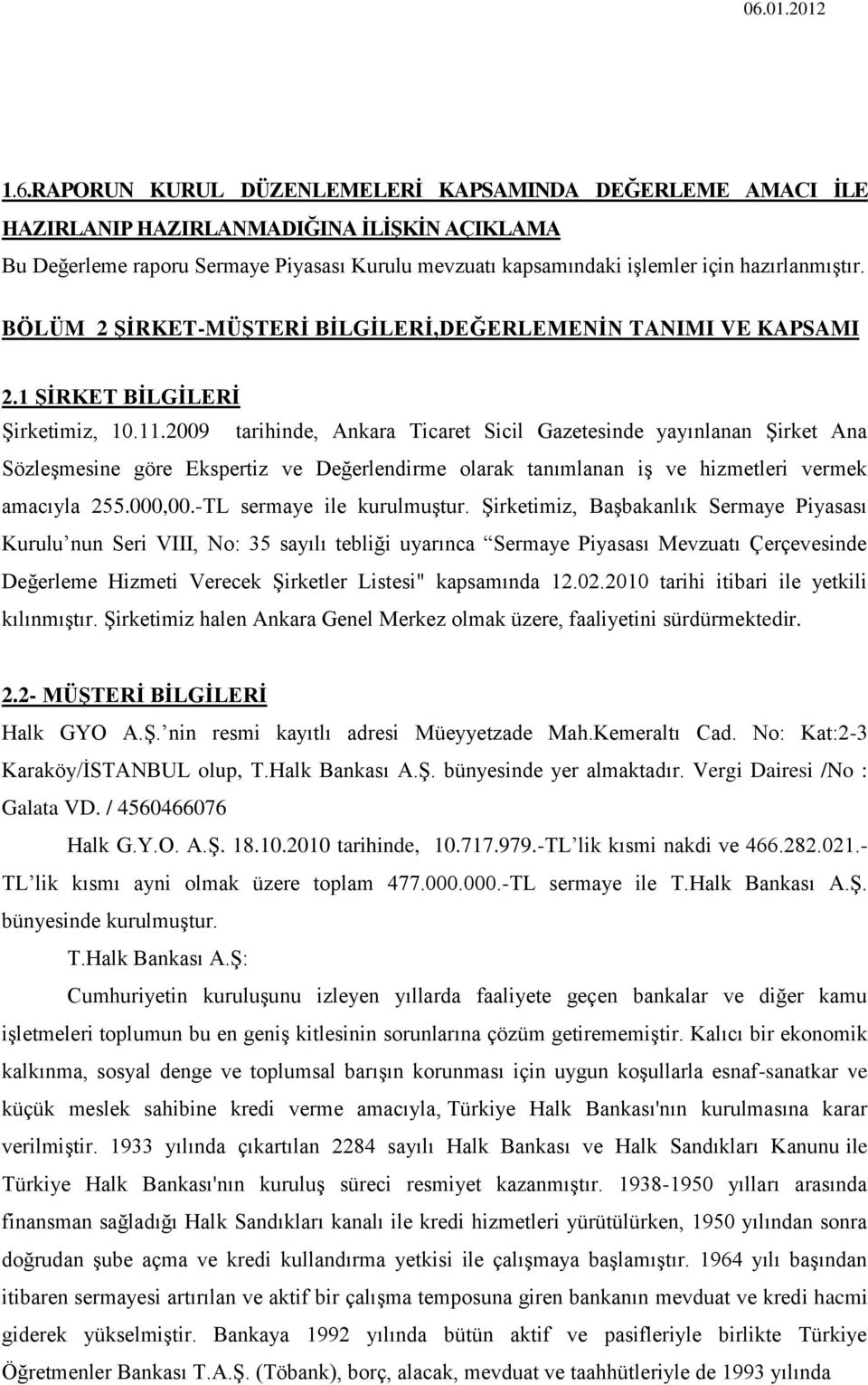 2009 tarihinde, Ankara Ticaret Sicil Gazetesinde yayınlanan ġirket Ana SözleĢmesine göre Ekspertiz ve Değerlendirme olarak tanımlanan iģ ve hizmetleri vermek amacıyla 255.000,00.