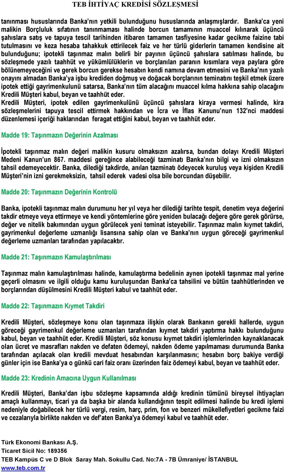 tabi tutulmasını ve keza hesaba tahakkuk ettirilecek faiz ve her türlü giderlerin tamamen kendisine ait bulunduğunu; ipotekli taşınmaz malın belirli bir payının üçüncü şahıslara satılması halinde, bu