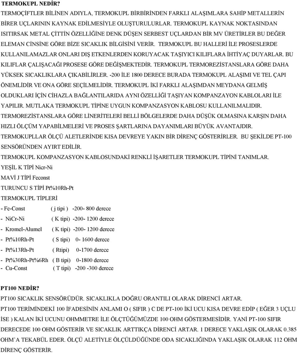 TERMOKUPL BU HALLERİ İLE PROSESLERDE KULLANILAMAZLAR ONLARI DIŞ ETKENLERDEN KORUYACAK TAŞIYICI KILIFLARA İHTİYAÇ DUYARLAR. BU KILIFLAR ÇALIŞACAĞI PROSESE GÖRE DEĞİŞMEKTEDİR.