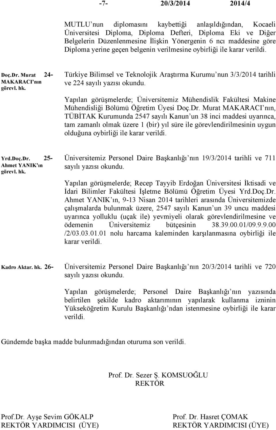 Murat 24- MAKARACI nın Türkiye Bilimsel ve Teknolojik Araştırma Kurumu nun 3/3/2014 tarihli ve 224 sayılı yazısı okundu.