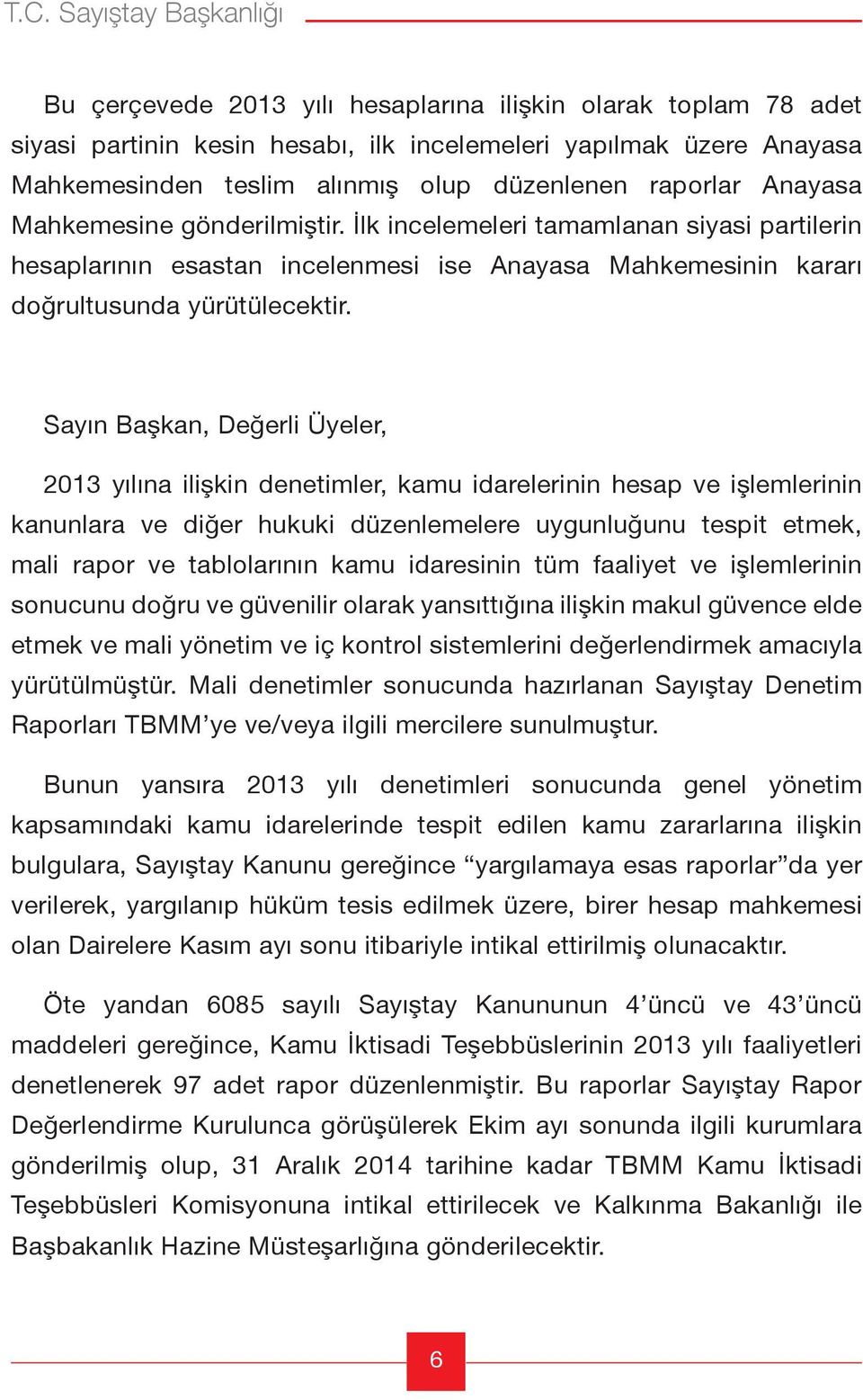 Sayın Başkan, Değerli Üyeler, 2013 yılına ilişkin denetimler, kamu idarelerinin hesap ve işlemlerinin kanunlara ve diğer hukuki düzenlemelere uygunluğunu tespit etmek, mali rapor ve tablolarının kamu