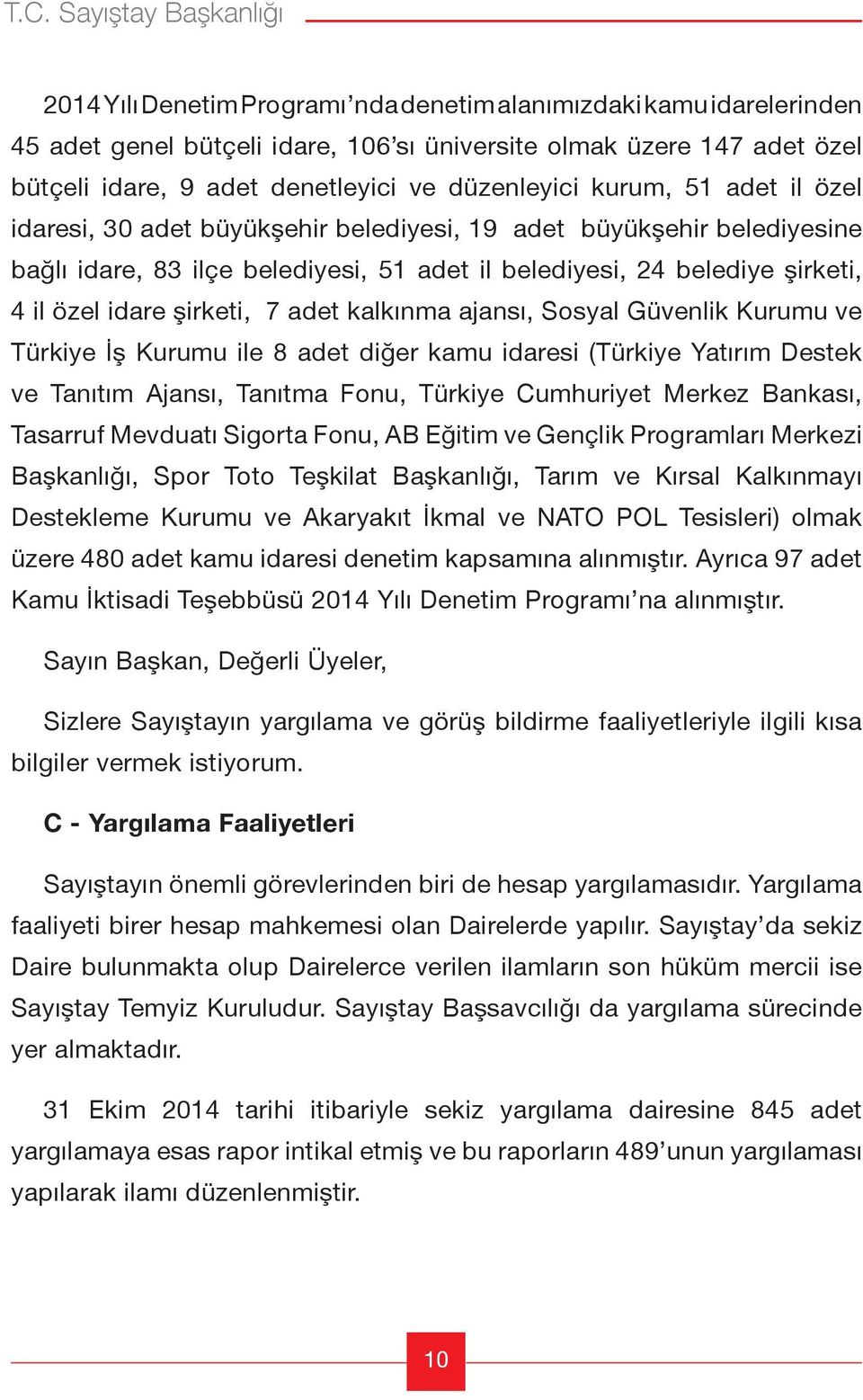 4 il özel idare şirketi, 7 adet kalkınma ajansı, Sosyal Güvenlik Kurumu ve Türkiye İş Kurumu ile 8 adet diğer kamu idaresi (Türkiye Yatırım Destek ve Tanıtım Ajansı, Tanıtma Fonu, Türkiye Cumhuriyet