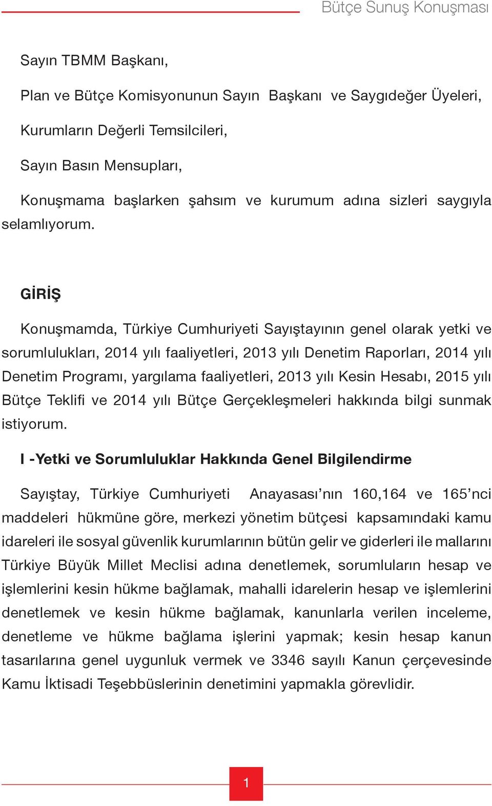 GİRİŞ Konuşmamda, Türkiye Cumhuriyeti Sayıştayının genel olarak yetki ve sorumlulukları, 2014 yılı faaliyetleri, 2013 yılı Denetim Raporları, 2014 yılı Denetim Programı, yargılama faaliyetleri, 2013